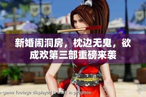 新婚闹洞房，枕边无鬼，欲成欢第三部重磅来袭