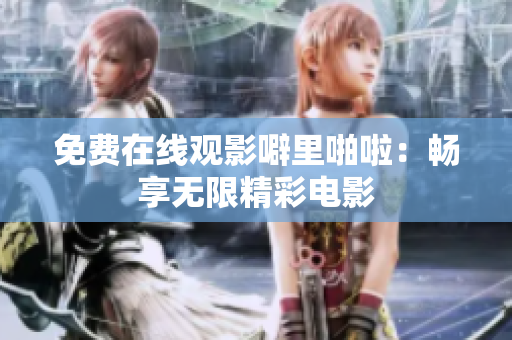 免费在线观影噼里啪啦：畅享无限精彩电影