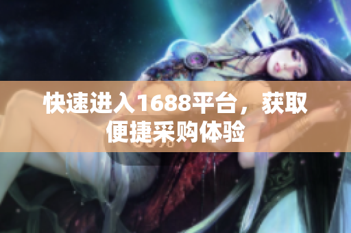 快速进入1688平台，获取便捷采购体验