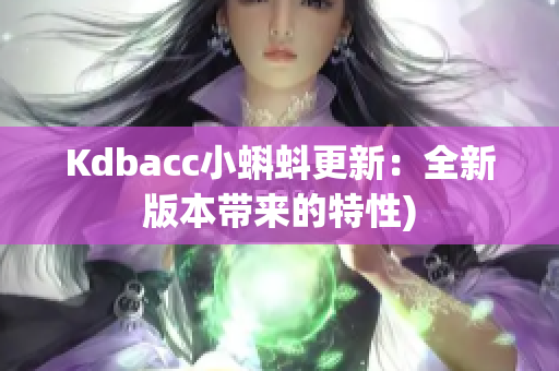 Kdbacc小蝌蚪更新：全新版本带来的特性)