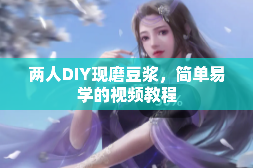 两人DIY现磨豆浆，简单易学的视频教程