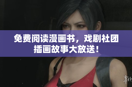 免费阅读漫画书，戏剧社团插画故事大放送！
