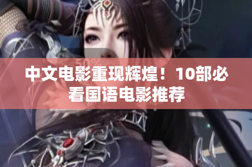 中文电影重现辉煌！10部必看国语电影推荐