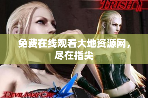 免费在线观看大地资源网，尽在指尖