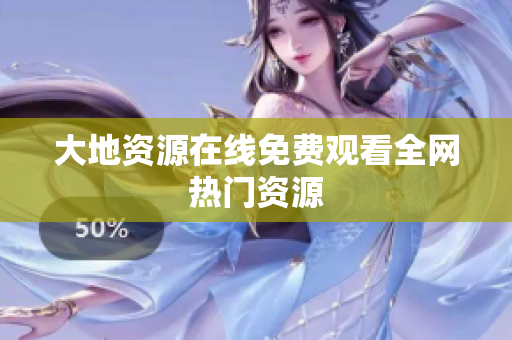 大地资源在线免费观看全网热门资源