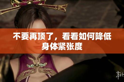 不要再顶了，看看如何降低身体紧张度