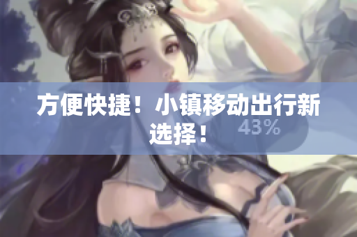 方便快捷！小镇移动出行新选择！