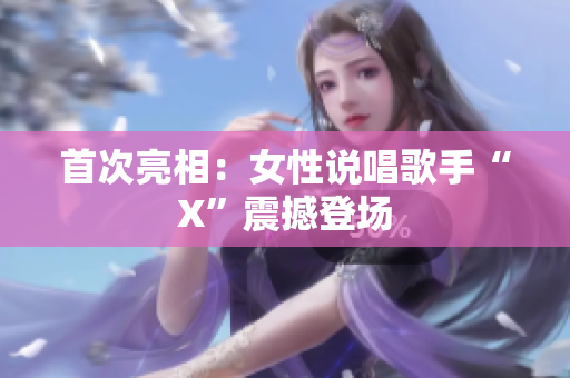 首次亮相：女性说唱歌手“X”震撼登场