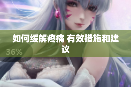 如何缓解疼痛 有效措施和建议