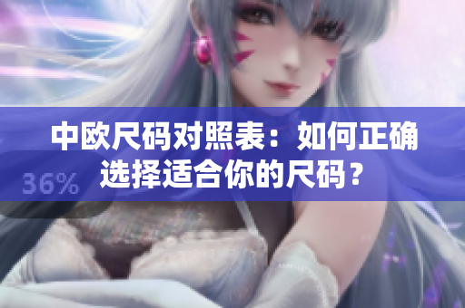 中欧尺码对照表：如何正确选择适合你的尺码？