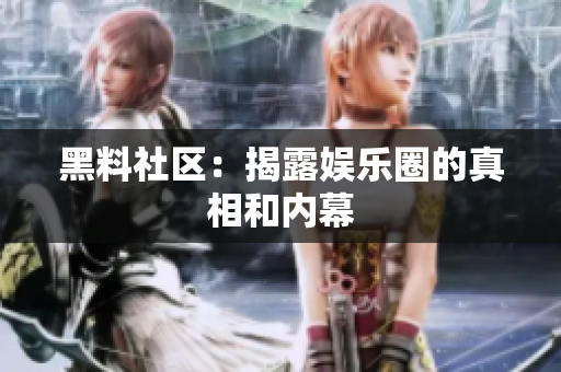 黑料社区：揭露娱乐圈的真相和内幕