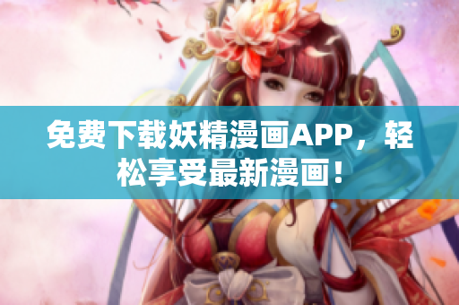 免费下载妖精漫画APP，轻松享受最新漫画！