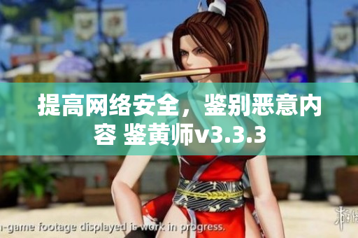 提高网络安全，鉴别恶意内容 鉴黄师v3.3.3