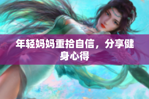 年轻妈妈重拾自信，分享健身心得