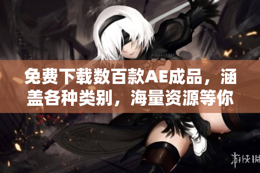 免费下载数百款AE成品，涵盖各种类别，海量资源等你来拿