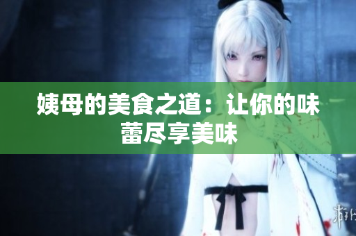 姨母的美食之道：让你的味蕾尽享美味
