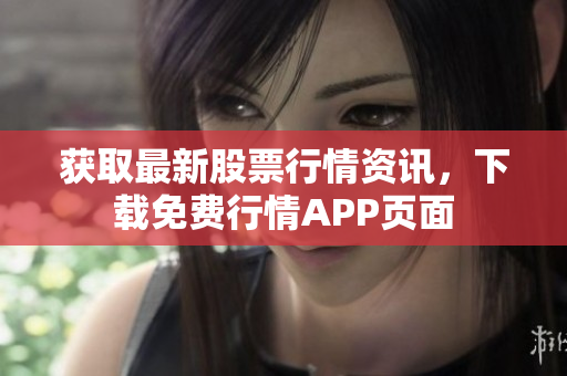 获取最新股票行情资讯，下载免费行情APP页面