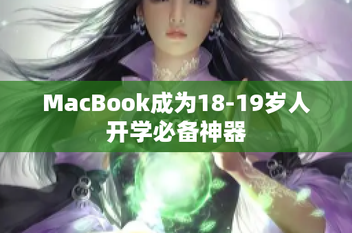 MacBook成为18-19岁人开学必备神器