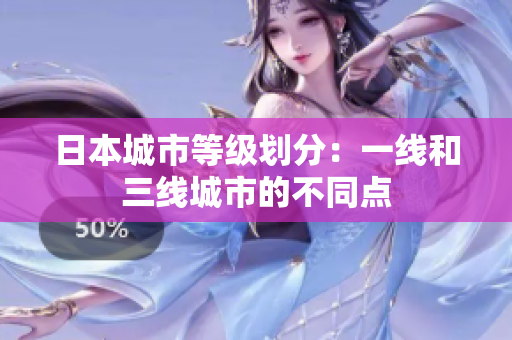 日本城市等级划分：一线和三线城市的不同点