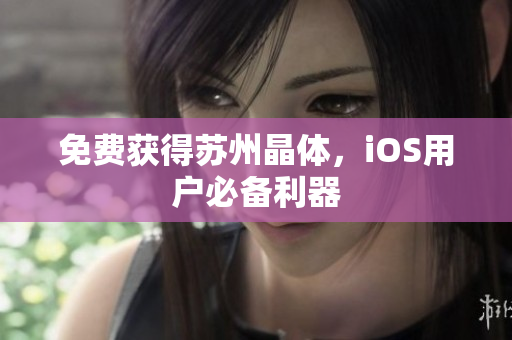 免费获得苏州晶体，iOS用户必备利器