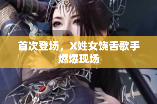 首次登场，X姓女饶舌歌手燃爆现场