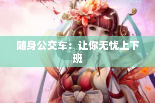 随身公交车：让你无忧上下班