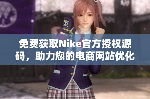 免费获取Nike官方授权源码，助力您的电商网站优化