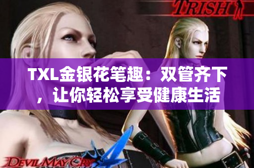 TXL金银花笔趣：双管齐下，让你轻松享受健康生活