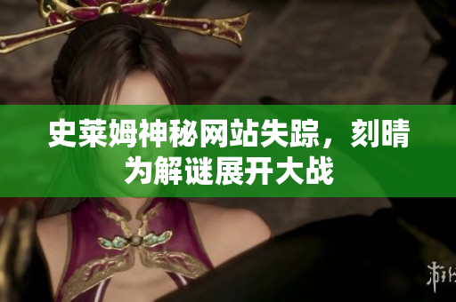 史莱姆神秘网站失踪，刻晴为解谜展开大战