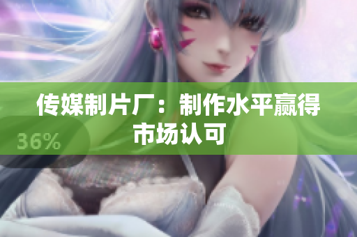 传媒制片厂：制作水平赢得市场认可