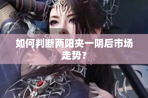 如何判断两阳夹一阴后市场走势？