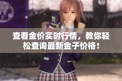 查看金价实时行情，教你轻松查询最新金子价格！