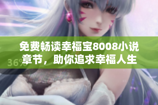 免费畅读幸福宝8008小说章节，助你追求幸福人生