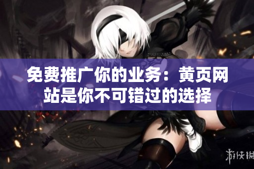 免费推广你的业务：黄页网站是你不可错过的选择