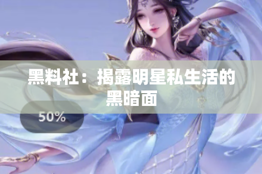 黑料社：揭露明星私生活的黑暗面