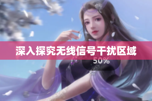 深入探究无线信号干扰区域