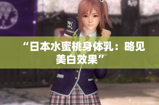“日本水蜜桃身体乳：略见美白效果”