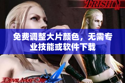 免费调整大片颜色，无需专业技能或软件下载