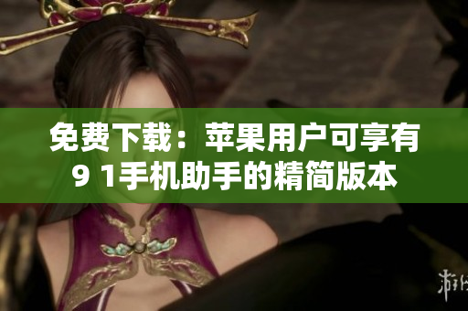 免费下载：苹果用户可享有9 1手机助手的精简版本