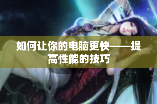 如何让你的电脑更快——提高性能的技巧