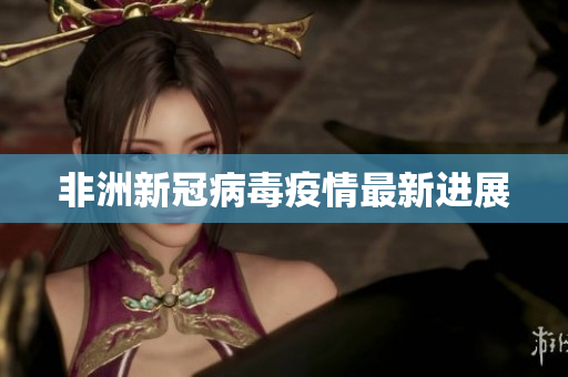 非洲新冠病毒疫情最新进展