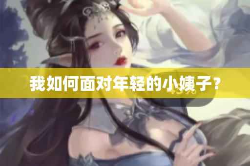 我如何面对年轻的小姨子？