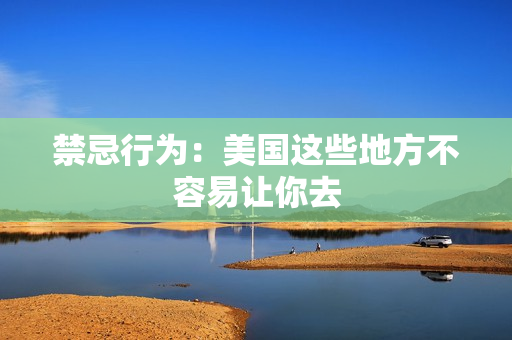 禁忌行为：美国这些地方不容易让你去