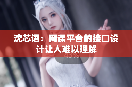 沈芯语：网课平台的接口设计让人难以理解