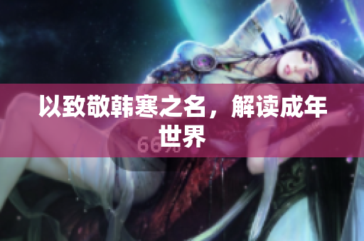 以致敬韩寒之名，解读成年世界