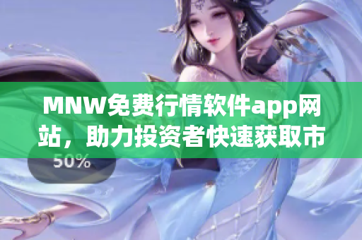 MNW免费行情软件app网站，助力投资者快速获取市场信息