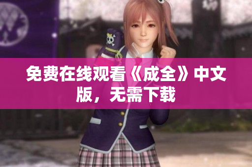 免费在线观看《成全》中文版，无需下载