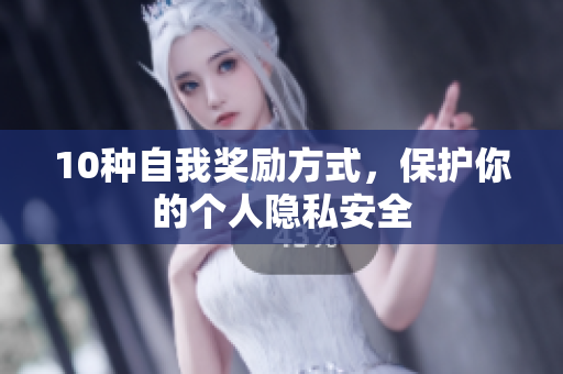 10种自我奖励方式，保护你的个人隐私安全