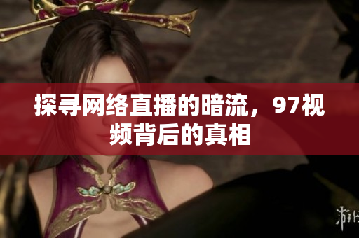 探寻网络直播的暗流，97视频背后的真相