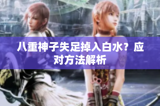 八重神子失足掉入白水？应对方法解析